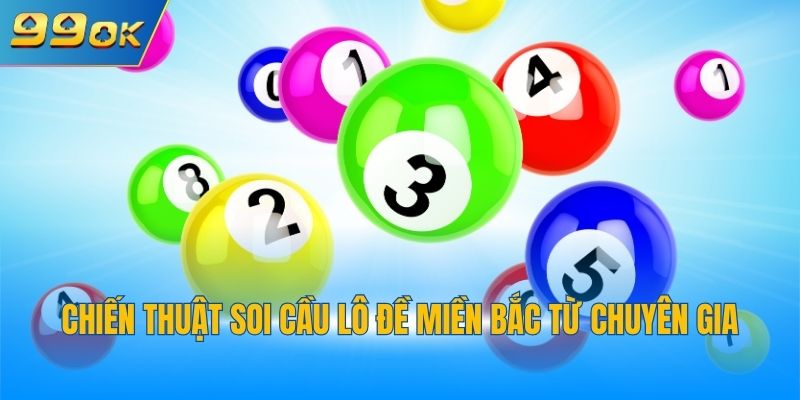 Xổ Số Miền Bắc 3 Chiến thuật soi cầu lô đề miền Bắc từ chuyên gia