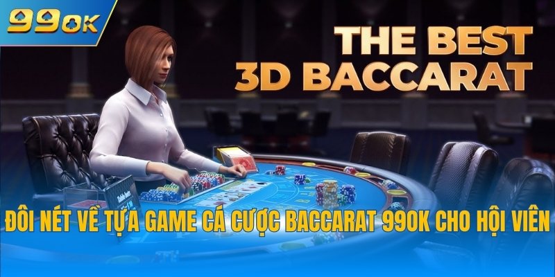 Bật Mí Cách Chơi Baccarat 99OK Nắm Chắc Chiến Thắng 2 Đôi nét về tựa game cá cược Baccarat 99OK cho hội viên