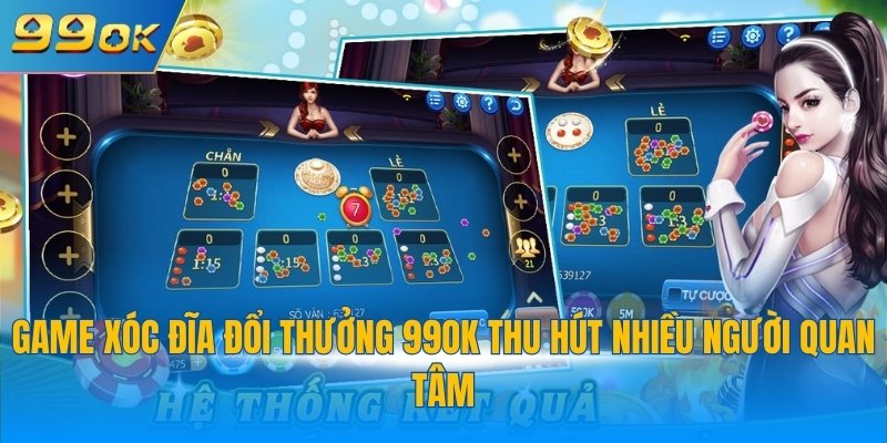 Game Xóc Đĩa Đổi Thưởng 99OK - Chinh Phục Thưởng Khủng 2 Game xóc đĩa đổi thưởng 99OK thu hút nhiều người quan tâm