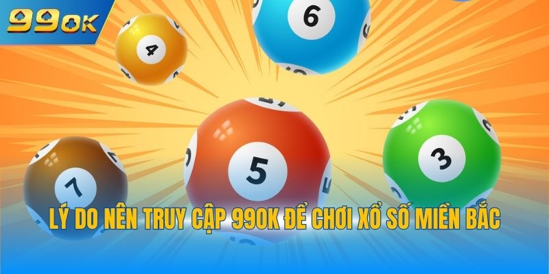 Xổ Số Miền Bắc 2 Lý do nên truy cập 99OK để chơi xổ số miền Bắc